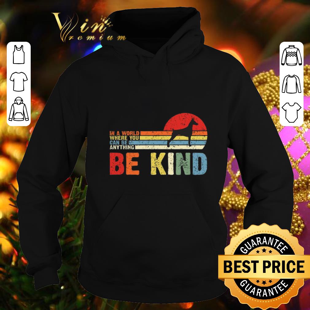 Best Doberman Pinscher in a world where you can be anything be kind shirt 1 Best Doberman Pinscher in a world where you can be anything be kind shirt