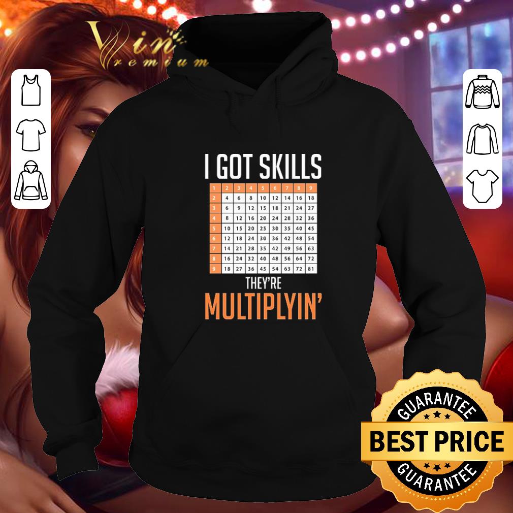 Cheap I got skills they're multiplyin' shirt