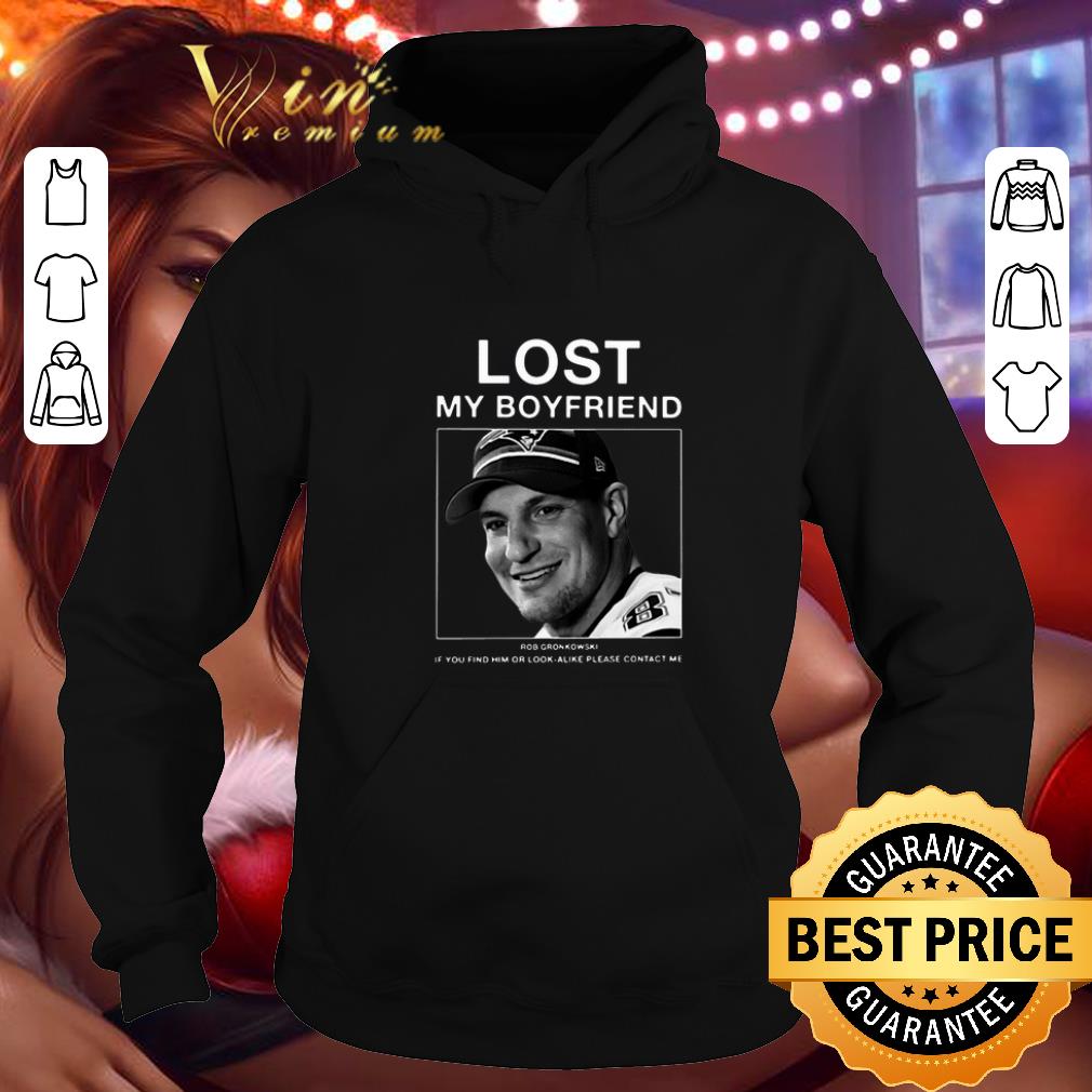 Cheap Lost my boyfriend Rob Gronkowski if you find or look alike please contact me shirt 1 Cheap Lost my boyfriend Rob Gronkowski if you find or look alike please contact me shirt
