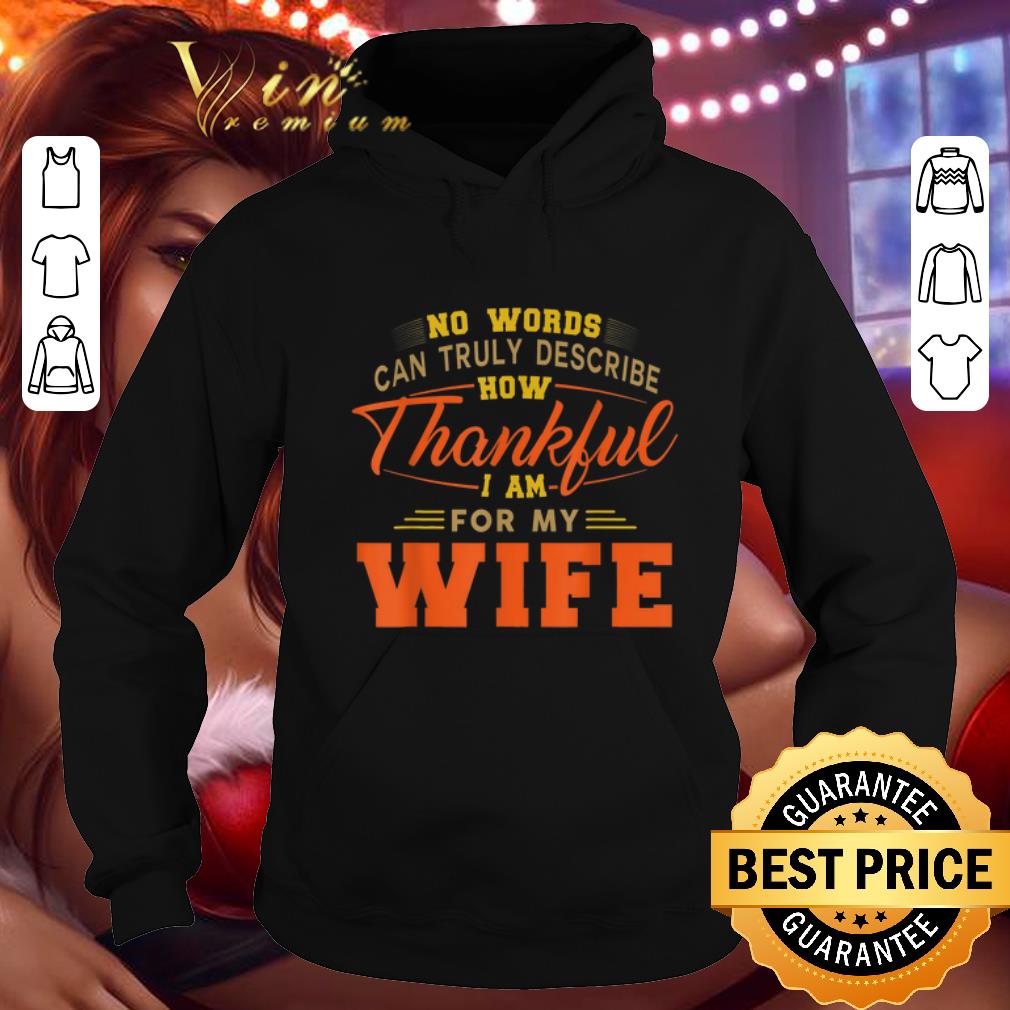 Funny No words can truly describe how Thankful i am for my wife shirt