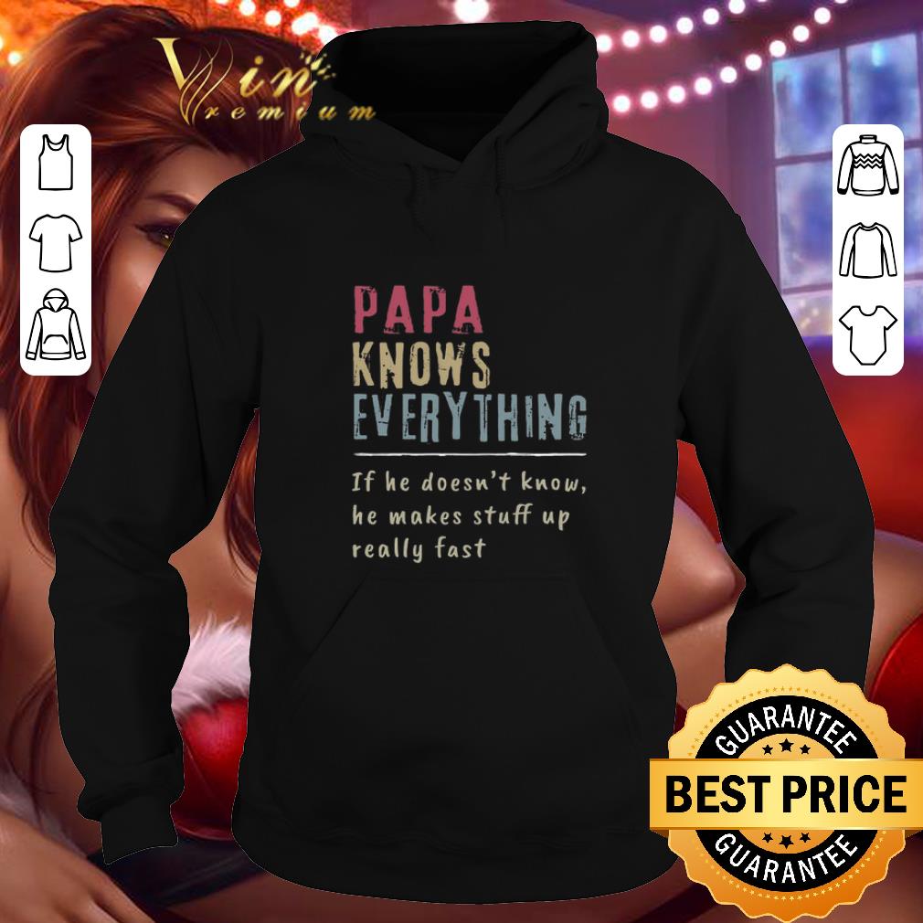 Funny Papa Knows Everything if he doesn't know he makes stuff up fast shirt