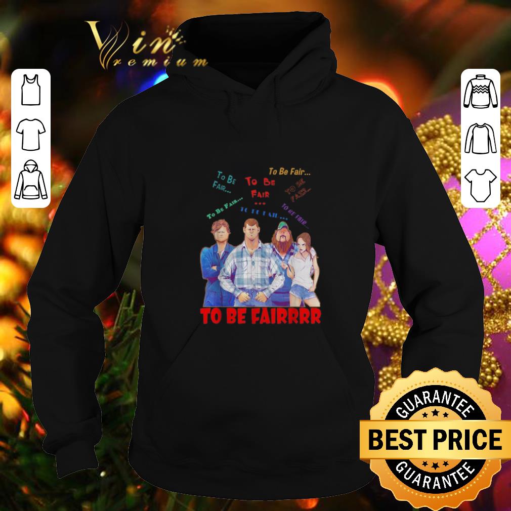 Premium Letterkenny characters to be fair to be fair to be fairrrr shirt 1 Premium Letterkenny characters to be fair to be fair to be fairrrr shirt