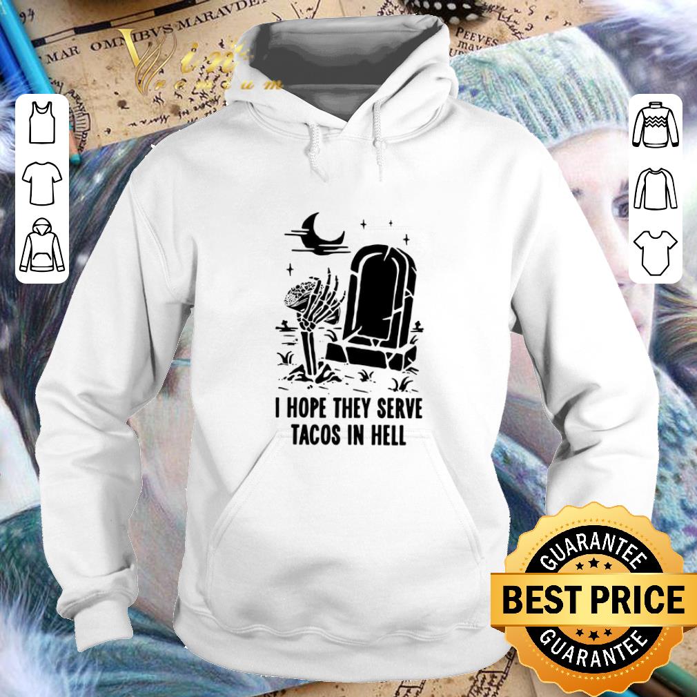 Cheap Skeleton I hope they serve tacos in hell shirt 1 Cheap Skeleton I hope they serve tacos in hell shirt