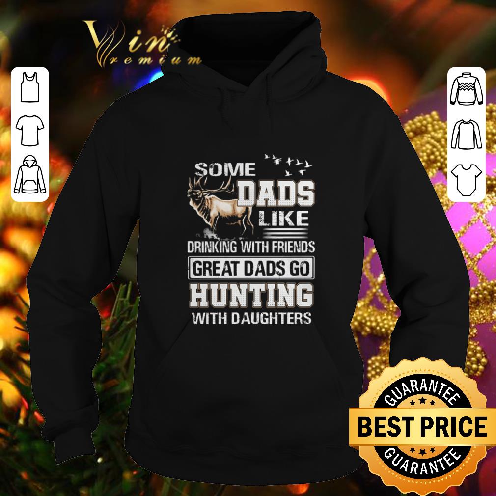 Cheap Some dads like drinking with friends great dads go hunting daughters shirt