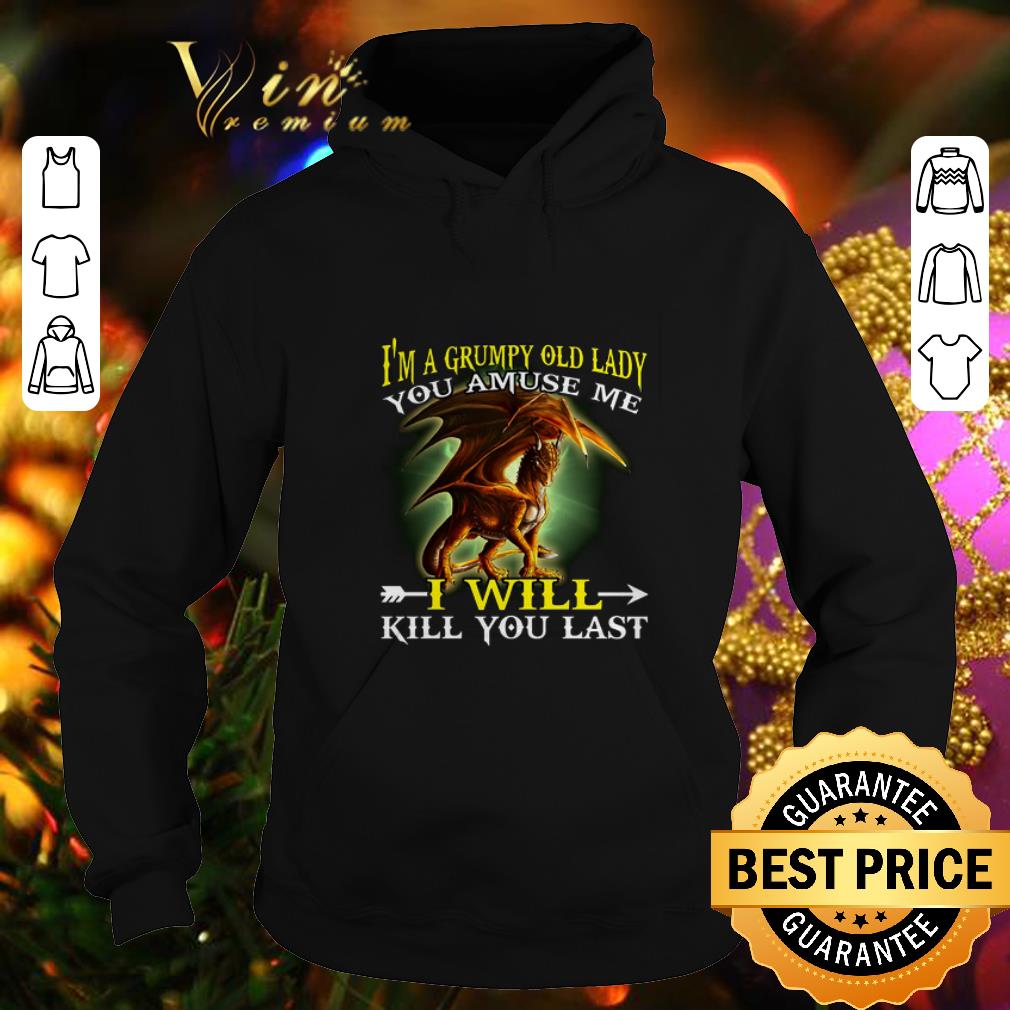 Funny Dragon i'm a grumpy old lady you amuse me i will kill you last shirt