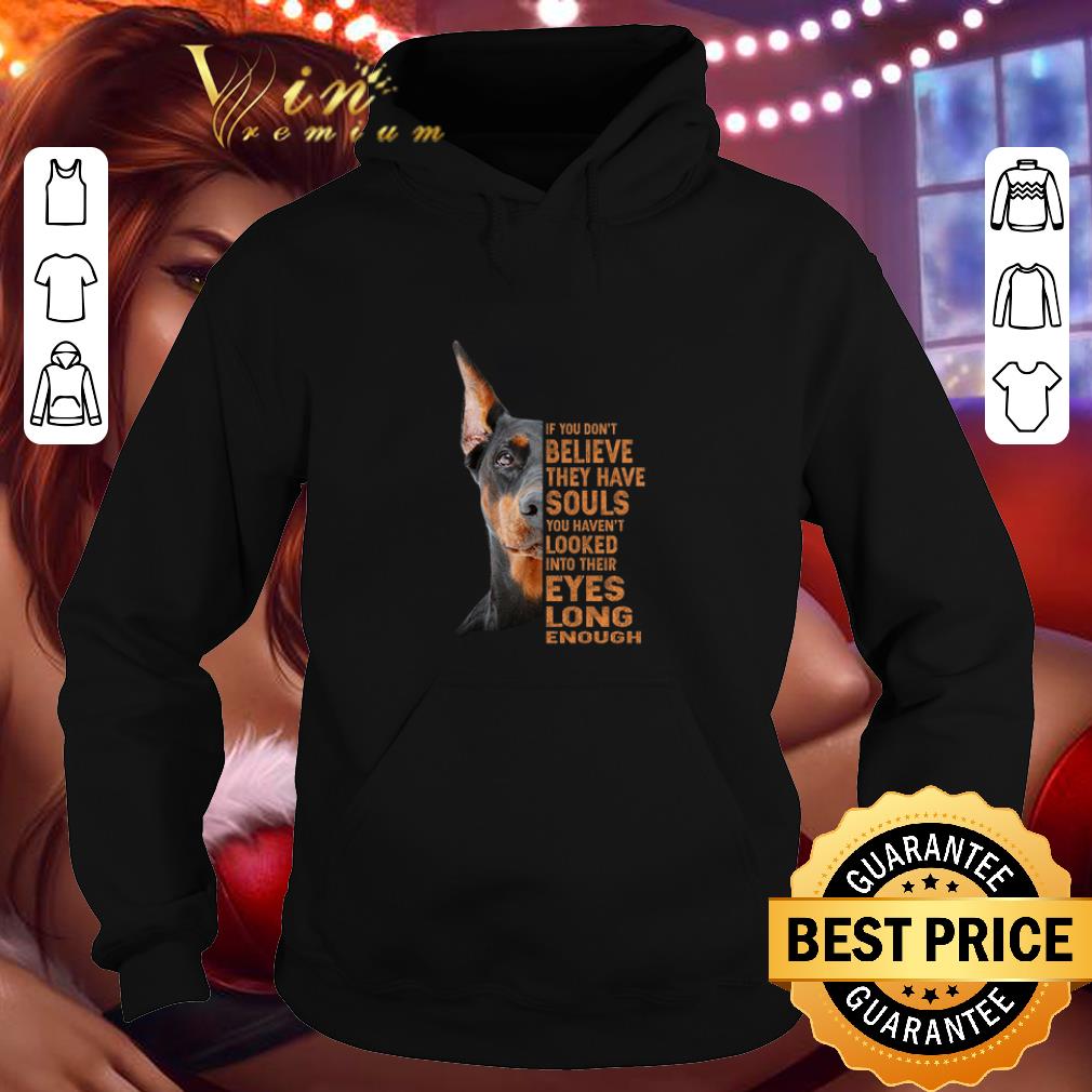 Premium Dobermann dog if you don't believe they have souls you haven't shirt 1 Premium Dobermann dog if you don't believe they have souls you haven't shirt