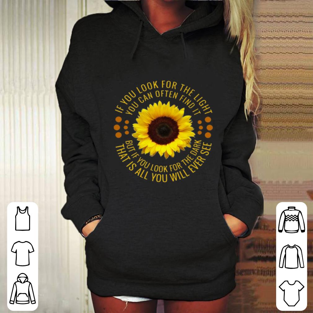 Funny Sunflower if you look for the light you can often find it shirt 1 Funny Sunflower if you look for the light you can often find it shirt