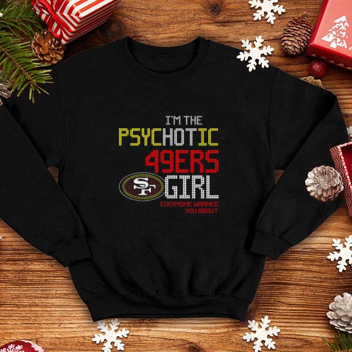 Premium I'm the psychotic San Francisco 49ers girl everyone warned you about shirt