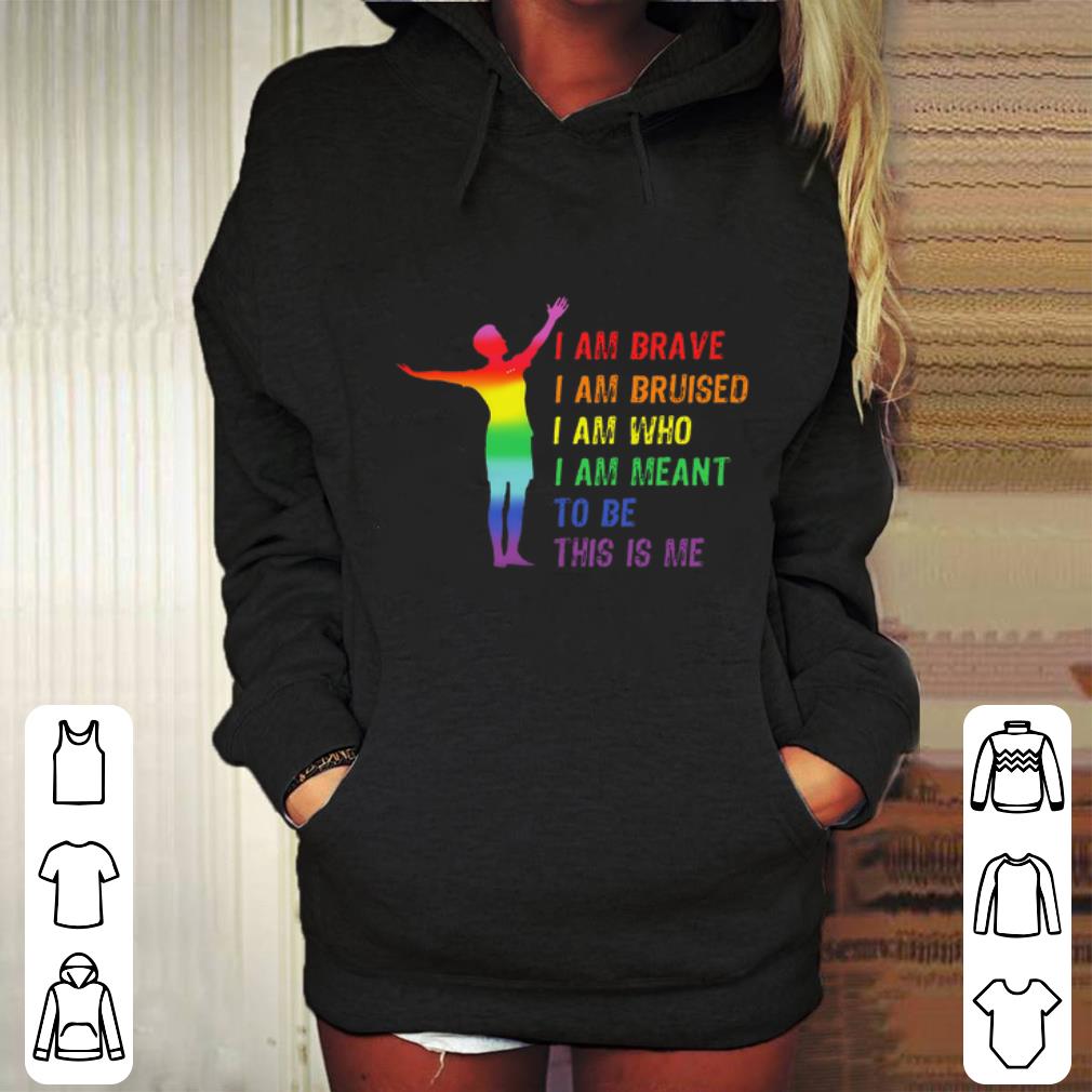 Premium LGBT I am brave i am bruised i am who i am meant to be this is me shirt