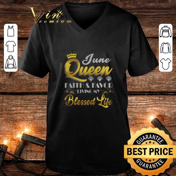 Cheap June Queen Faith And Favor Living My Blessed Life shirt