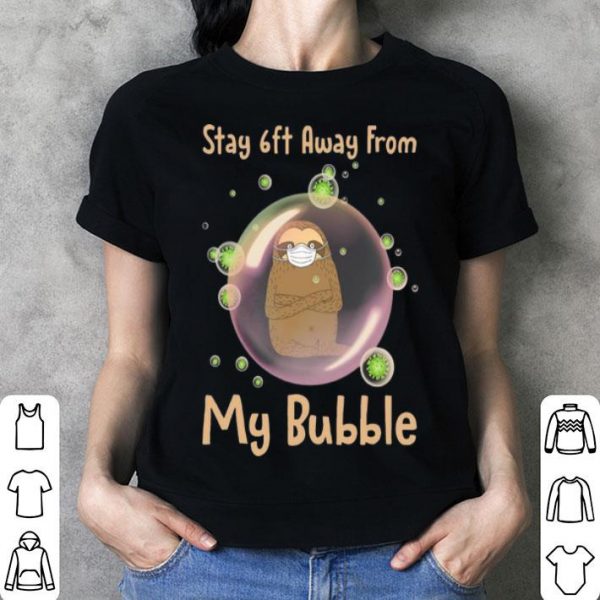 Sloth Stay 6ft Away From My Bubble Social Distancing shirt