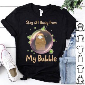 Sloth Stay 6ft Away From My Bubble Social Distancing shirt