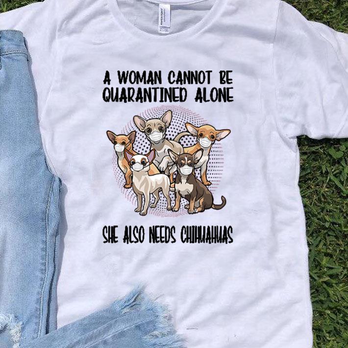 A Woman Cannot Be Quarantined Alone Chihuahuas Covid-19 shirt