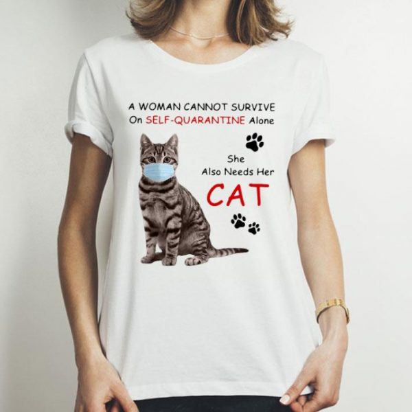 A Woman Cannot Survive On Self Quarantine Alone She Also Needs Her Cat shirt