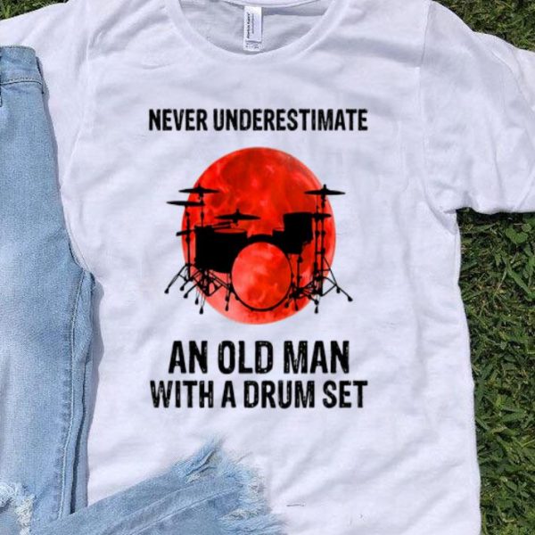 Never Underestimate An Old Man With A Drum Set shirt