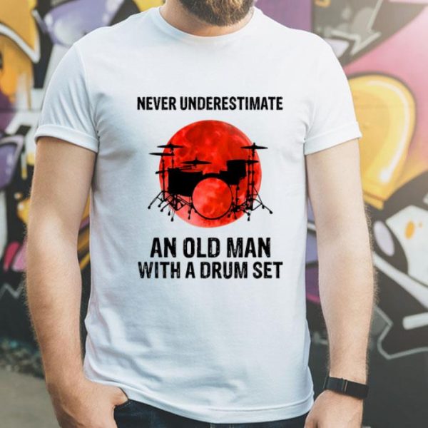 Never Underestimate An Old Man With A Drum Set shirt