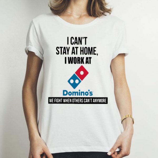 I Can’t Stay At Home I Work At Domino’s We Fight