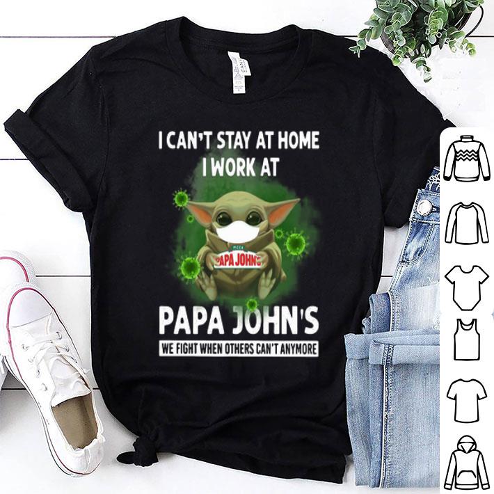 Baby Yoda I Can’t Stay At Home I Work At Papa John’s Coronavirus shirt