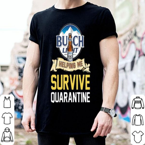 Busch Light Helping Me Survive Quarantine Covid-19 shirt