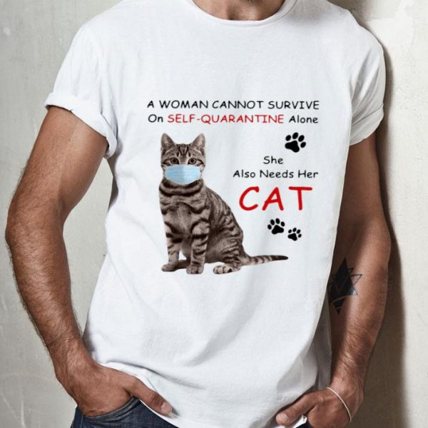 A Woman Cannot Survive On Self Quarantine Alone She Also Needs Her Cat shirt