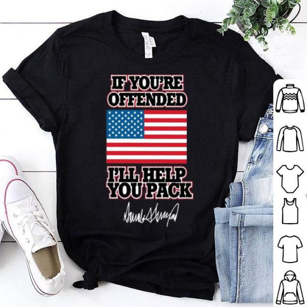 Trump If You’re Offended I’ll Help You Pack Signature American Flag shirt