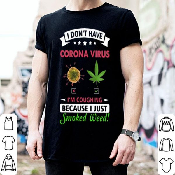 I Don’t Have Corona Virus I’m Coughing Because I Just Smoked Weed