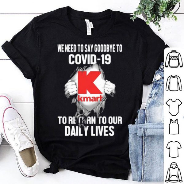 Kmart We Need To Say Goodbye To Covid-19 To Return To Our Daily Lives shirt