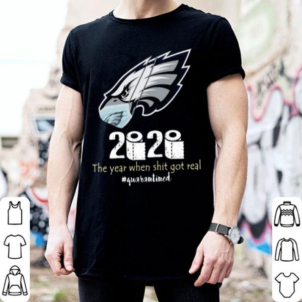 Philadelphia Eagles 2020 The Year When Shit Got Real #Quarantined shirt
