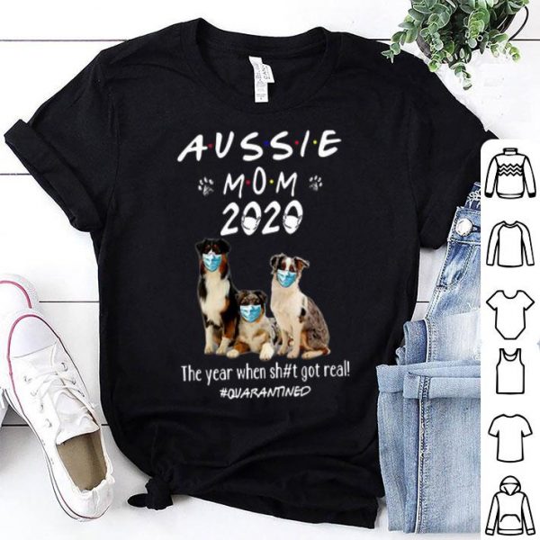 Aussie Mom 2020 Dogs Mask The Year When Shit Got Real #Quarantined shirt