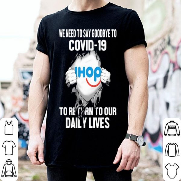IHop We Need To Say Goodbye To Covid-19 shirt