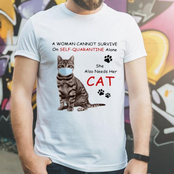 A Woman Cannot Survive On Self Quarantine Alone She Also Needs Her Cat shirt