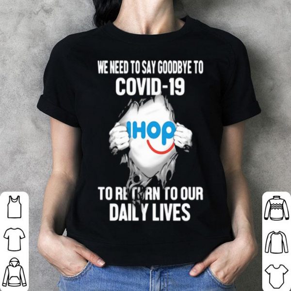 IHop We Need To Say Goodbye To Covid-19 shirt