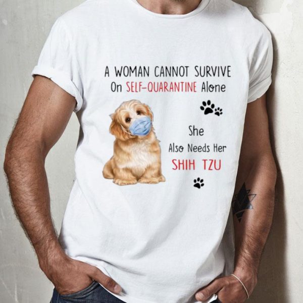 A Woman Cannot Survive On Self Quarantine Alone She Needs Her Shih Tzu shirt