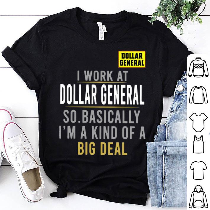 I Work At Dollar General So Basically I'm A Kind Of A Big Deal shirt