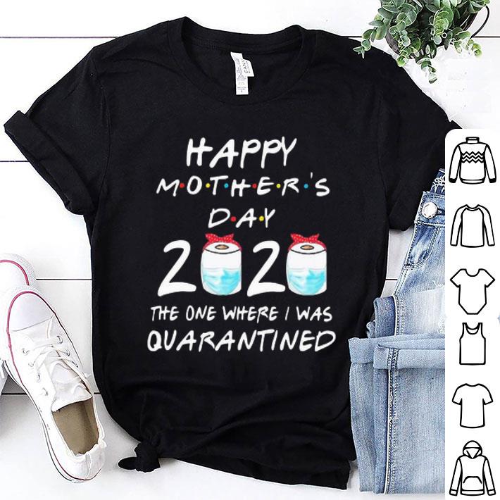 Happy Mother’s Day 2020 The One Where I Was Quarantined Covid-19 shirt