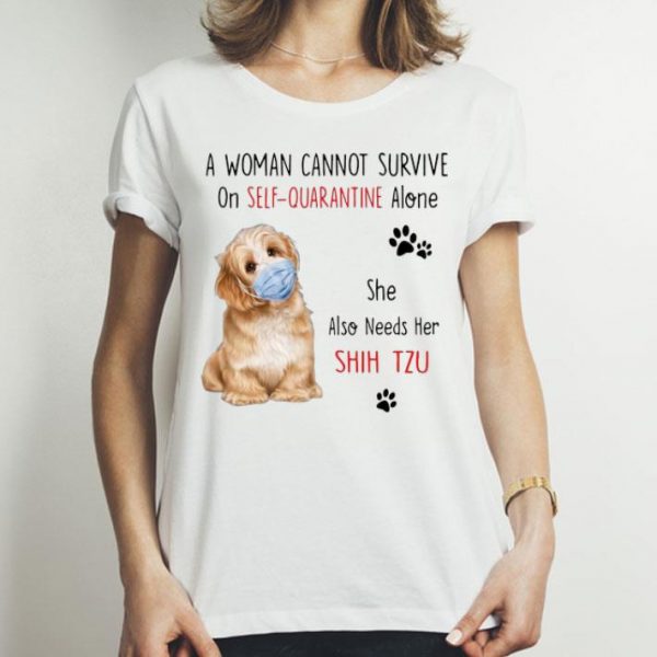 A Woman Cannot Survive On Self Quarantine Alone She Needs Her Shih Tzu shirt