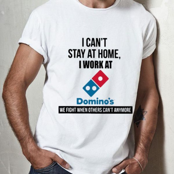 I Can’t Stay At Home I Work At Domino’s We Fight