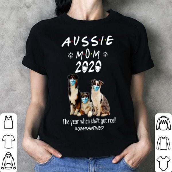 Aussie Mom 2020 Dogs Mask The Year When Shit Got Real #Quarantined shirt