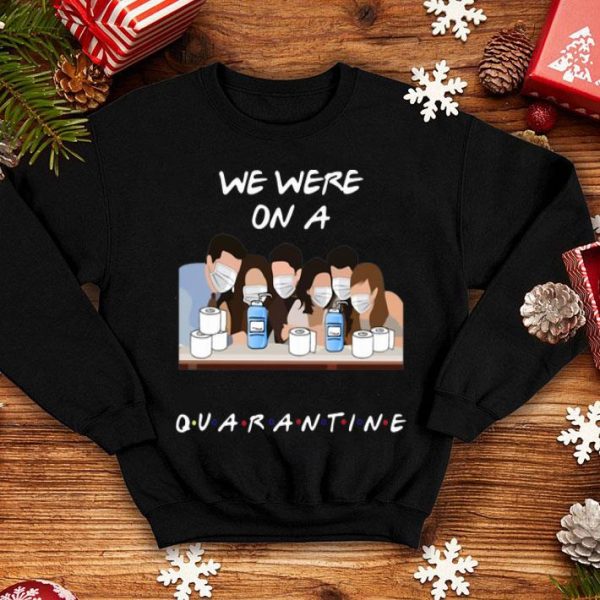 Friends Tv Show We Were On A Quarantine shirt