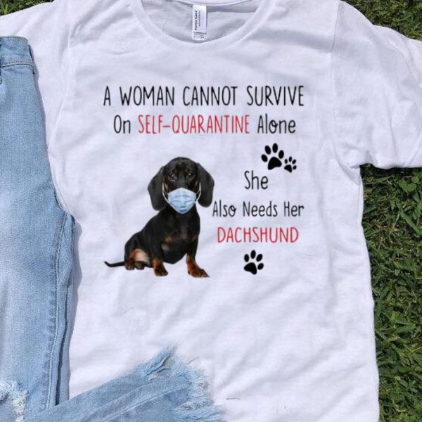 A Woman Cannot Survive On Self Quarantine Alone Dachshund shirt