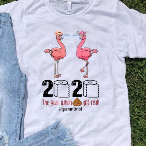 Flamingos 2020 The Year When Shit Got Real #Quarantined Covid-19 shirt