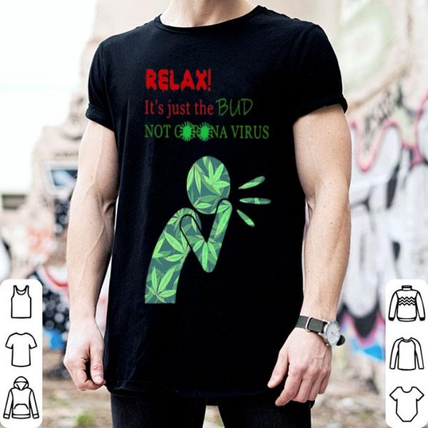 Weed Relax It’s Just The Bud Not Corona Virus shirt