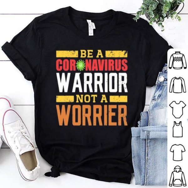 Be A Coronavirus Warrior Not A Worrier shirt