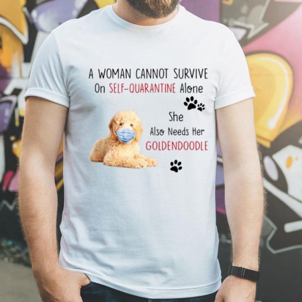 A Woman Cannot Survive On Self-Quarantine Alone Goldendoodle shirt