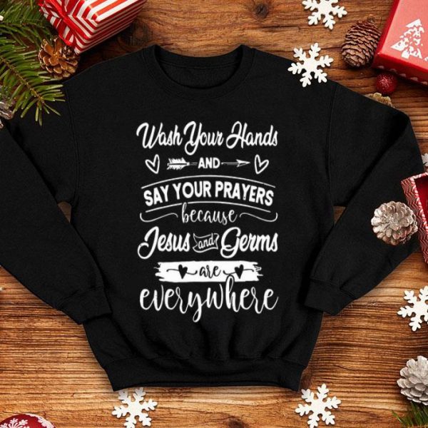 Wash Your Hands And Say Your Prayers Jesus Is Everywhere shirt