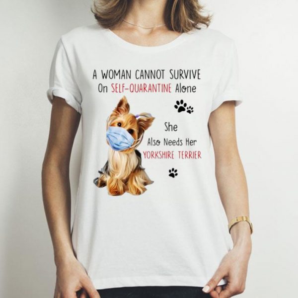 A Woman Cannot Survive On Self-Quarantine Alone Yorkshire Terrier shirt