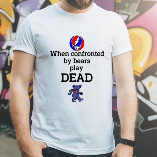 Grateful Dead When Confronted By Bears Play Dead Bear shirt