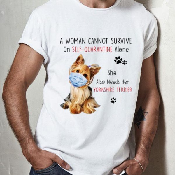 A Woman Cannot Survive On Self-Quarantine Alone Yorkshire Terrier shirt