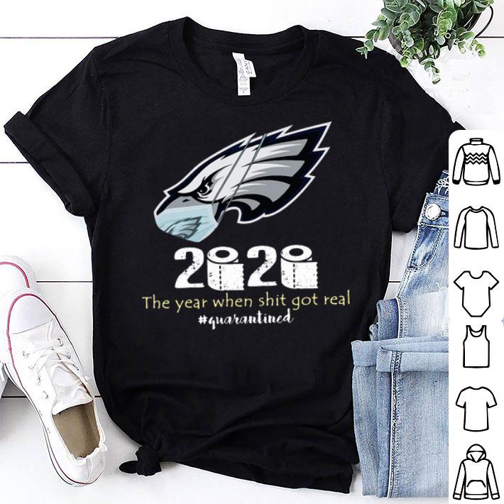 Philadelphia Eagles 2020 The Year When Shit Got Real #Quarantined shirt