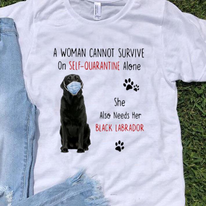 A Woman Cannot Survive On Self Quarantine Alone Black Labrador shirt